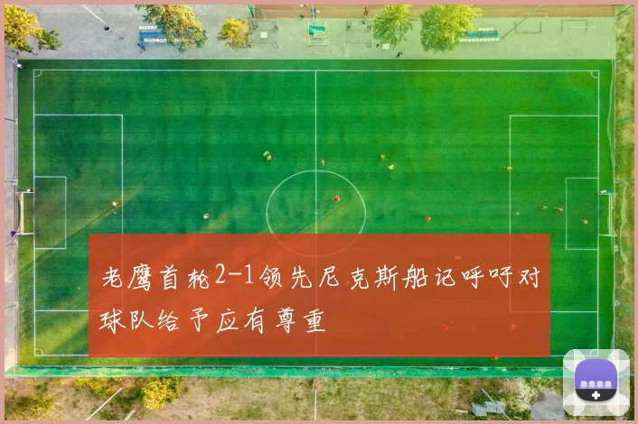老鹰首轮2-1领先尼克斯船记呼吁对球队给予应有尊重