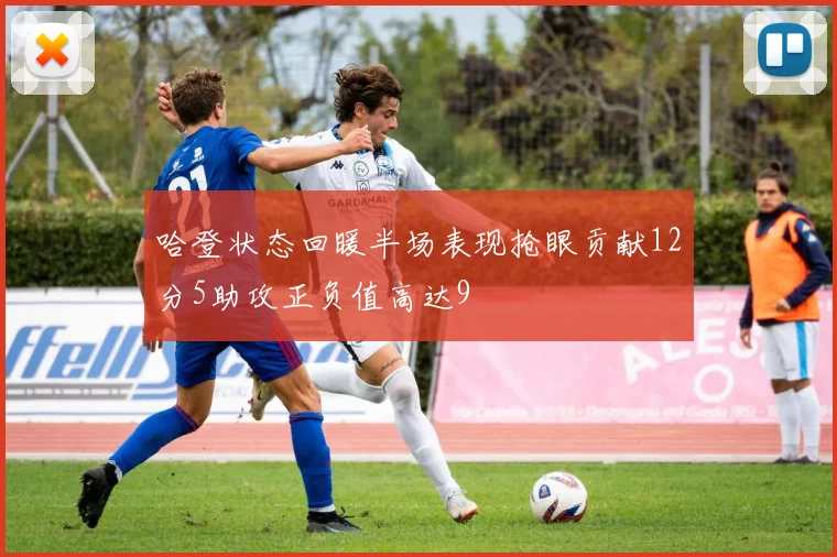 哈登状态回暖半场表现抢眼贡献12分5助攻正负值高达9